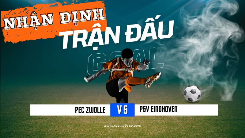 Nhận định trận đấu PEC Zwolle vs. PSV Eindhoven