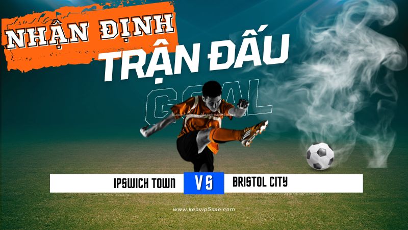 Nhận định trận đấu Ipswich Town vs. Bristol City